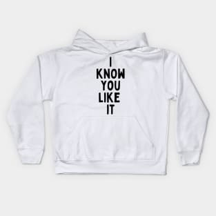 I Know You Like It Flirting Valentines Romantic Dating Desired Love Passion Care Relationship Goals Typographic Slogans For Man’s & Woman’s Kids Hoodie